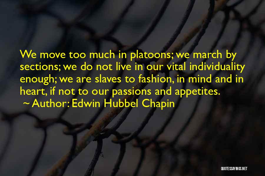 Edwin Hubbel Chapin Quotes: We Move Too Much In Platoons; We March By Sections; We Do Not Live In Our Vital Individuality Enough; We