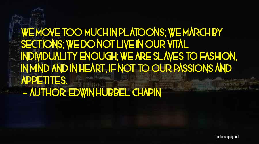 Edwin Hubbel Chapin Quotes: We Move Too Much In Platoons; We March By Sections; We Do Not Live In Our Vital Individuality Enough; We