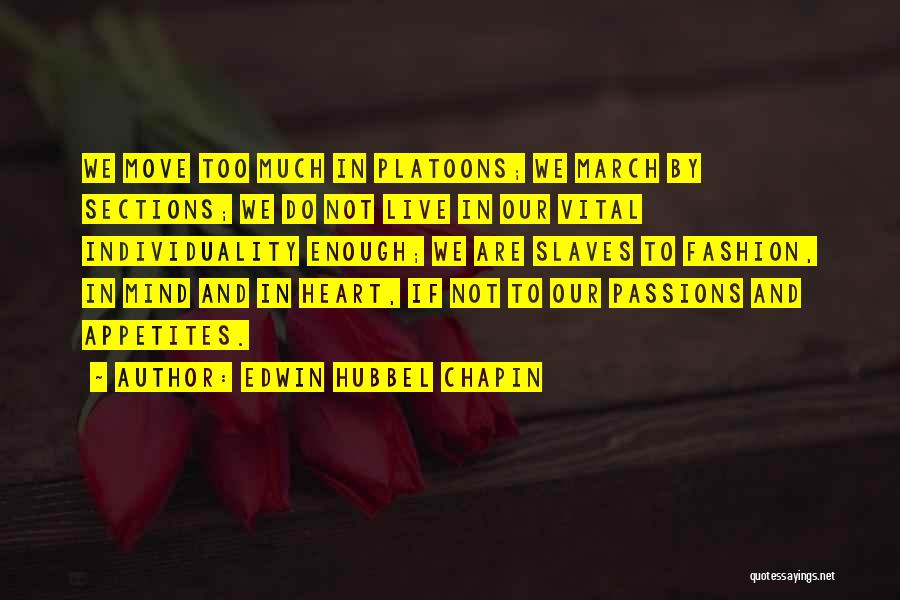 Edwin Hubbel Chapin Quotes: We Move Too Much In Platoons; We March By Sections; We Do Not Live In Our Vital Individuality Enough; We