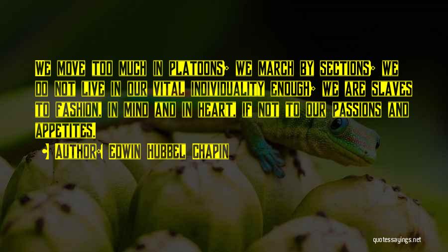 Edwin Hubbel Chapin Quotes: We Move Too Much In Platoons; We March By Sections; We Do Not Live In Our Vital Individuality Enough; We