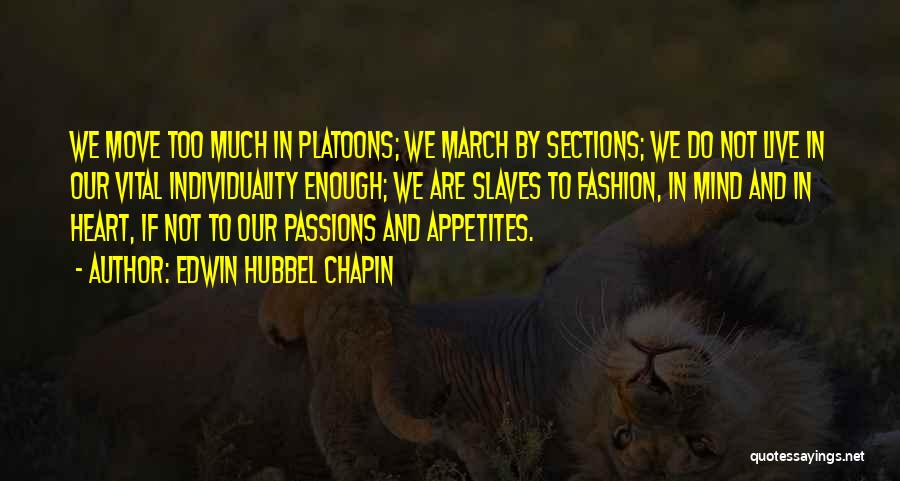 Edwin Hubbel Chapin Quotes: We Move Too Much In Platoons; We March By Sections; We Do Not Live In Our Vital Individuality Enough; We