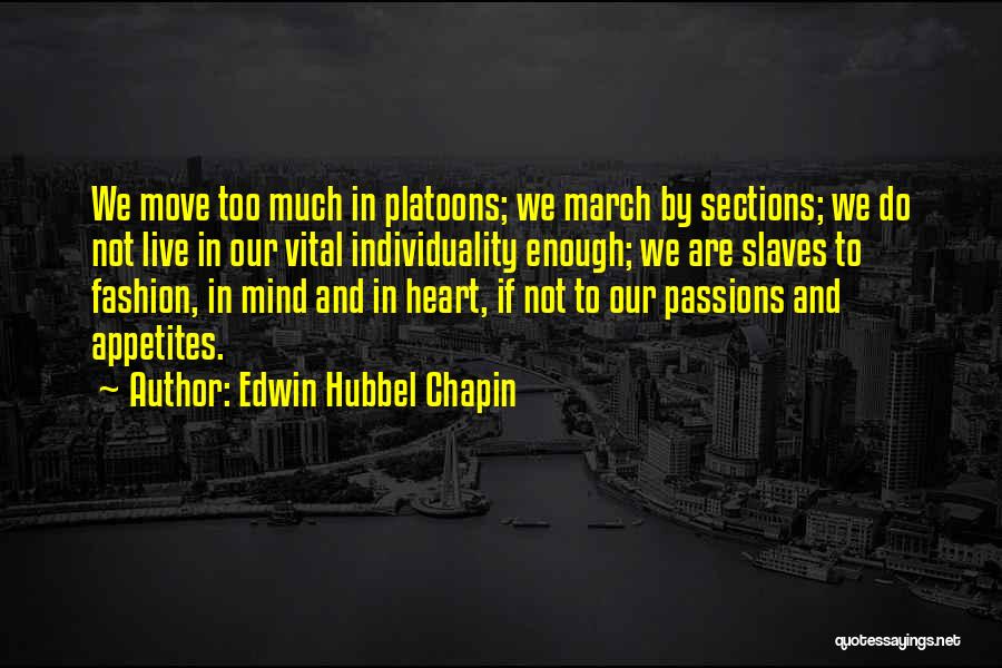 Edwin Hubbel Chapin Quotes: We Move Too Much In Platoons; We March By Sections; We Do Not Live In Our Vital Individuality Enough; We