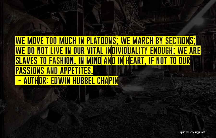 Edwin Hubbel Chapin Quotes: We Move Too Much In Platoons; We March By Sections; We Do Not Live In Our Vital Individuality Enough; We