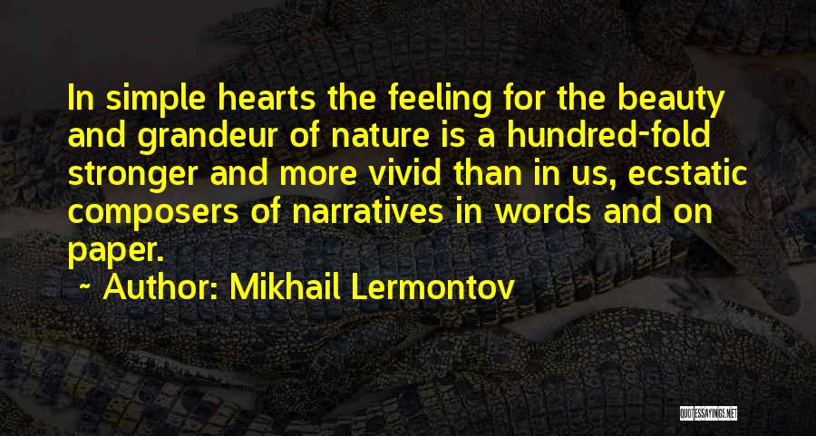 Mikhail Lermontov Quotes: In Simple Hearts The Feeling For The Beauty And Grandeur Of Nature Is A Hundred-fold Stronger And More Vivid Than
