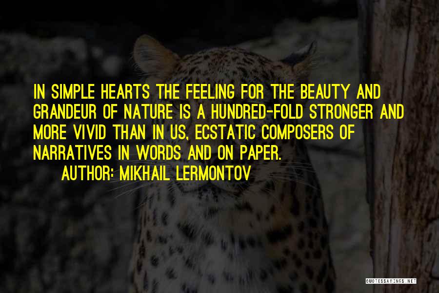 Mikhail Lermontov Quotes: In Simple Hearts The Feeling For The Beauty And Grandeur Of Nature Is A Hundred-fold Stronger And More Vivid Than