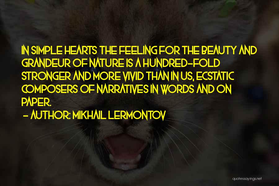 Mikhail Lermontov Quotes: In Simple Hearts The Feeling For The Beauty And Grandeur Of Nature Is A Hundred-fold Stronger And More Vivid Than