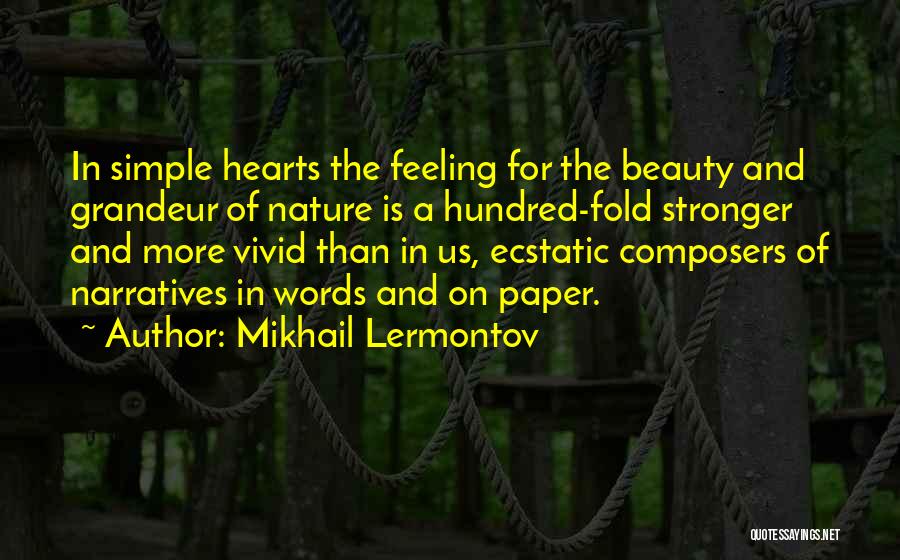 Mikhail Lermontov Quotes: In Simple Hearts The Feeling For The Beauty And Grandeur Of Nature Is A Hundred-fold Stronger And More Vivid Than