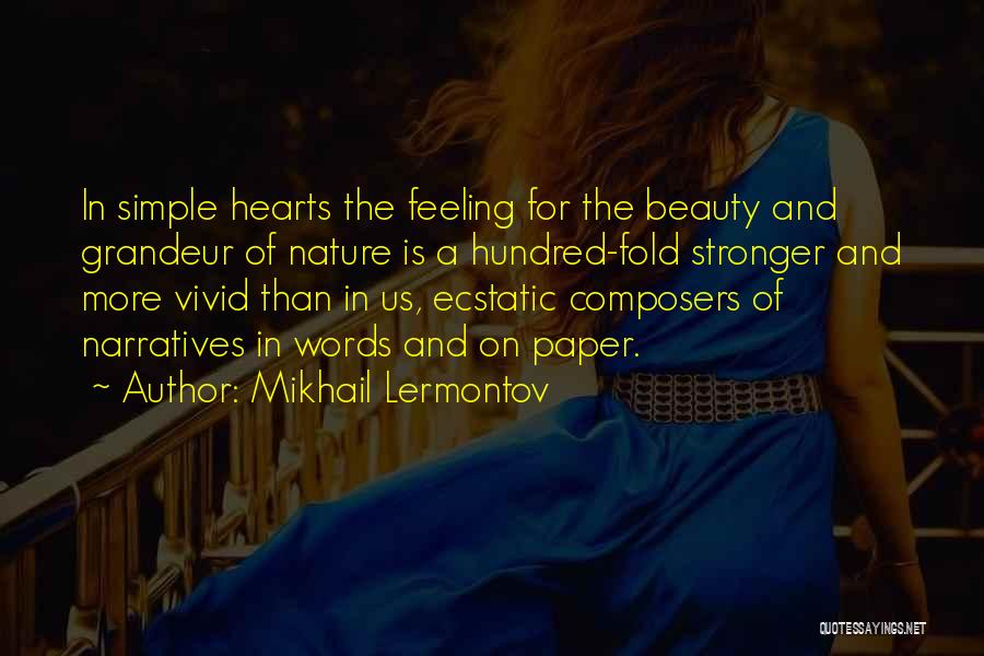 Mikhail Lermontov Quotes: In Simple Hearts The Feeling For The Beauty And Grandeur Of Nature Is A Hundred-fold Stronger And More Vivid Than