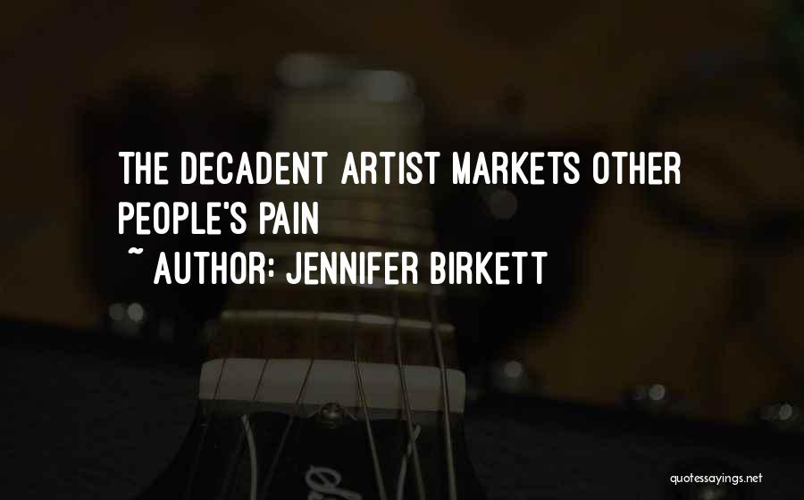 Jennifer Birkett Quotes: The Decadent Artist Markets Other People's Pain