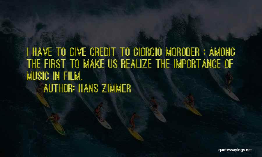 Hans Zimmer Quotes: I Have To Give Credit To Giorgio Moroder ; Among The First To Make Us Realize The Importance Of Music