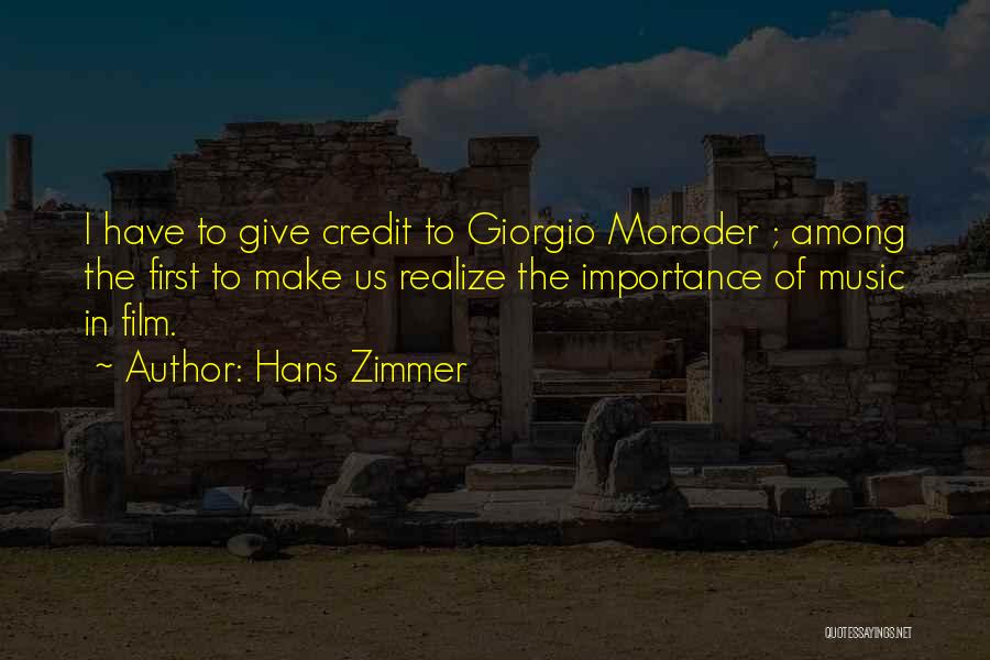 Hans Zimmer Quotes: I Have To Give Credit To Giorgio Moroder ; Among The First To Make Us Realize The Importance Of Music