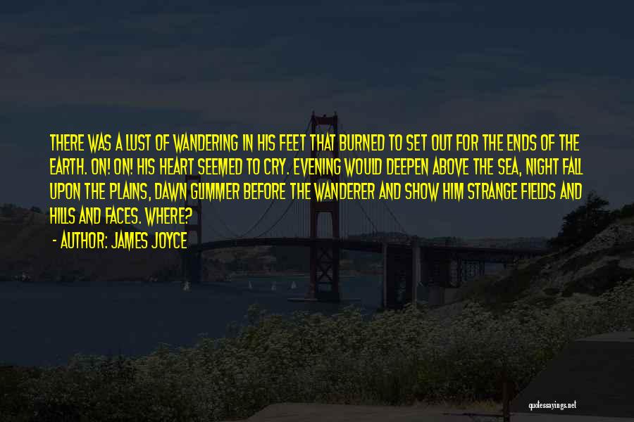 James Joyce Quotes: There Was A Lust Of Wandering In His Feet That Burned To Set Out For The Ends Of The Earth.