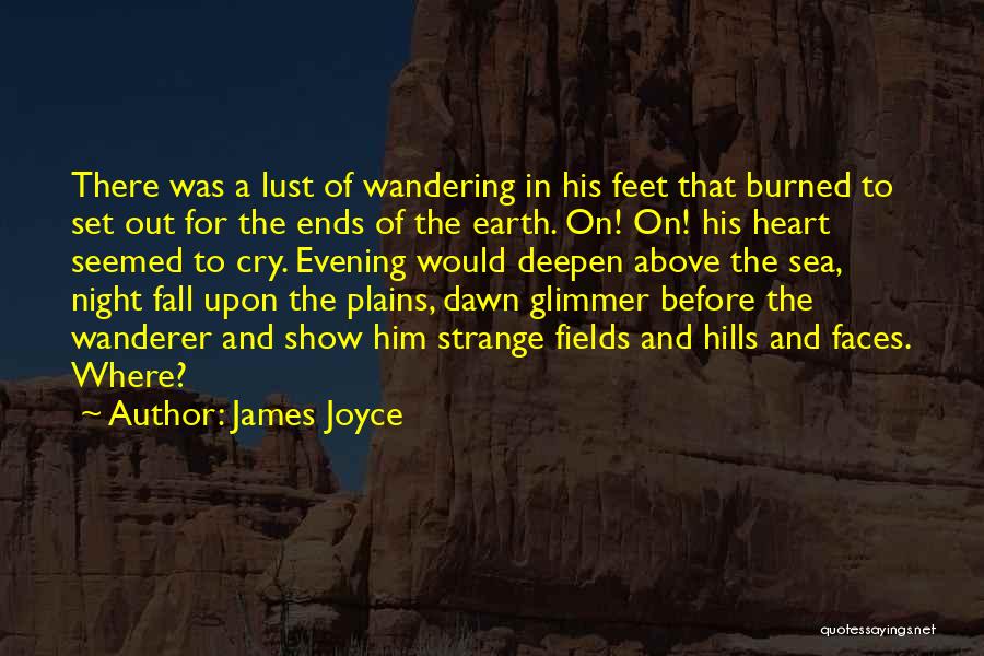 James Joyce Quotes: There Was A Lust Of Wandering In His Feet That Burned To Set Out For The Ends Of The Earth.