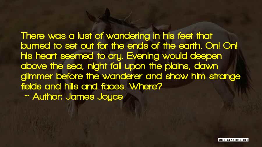 James Joyce Quotes: There Was A Lust Of Wandering In His Feet That Burned To Set Out For The Ends Of The Earth.