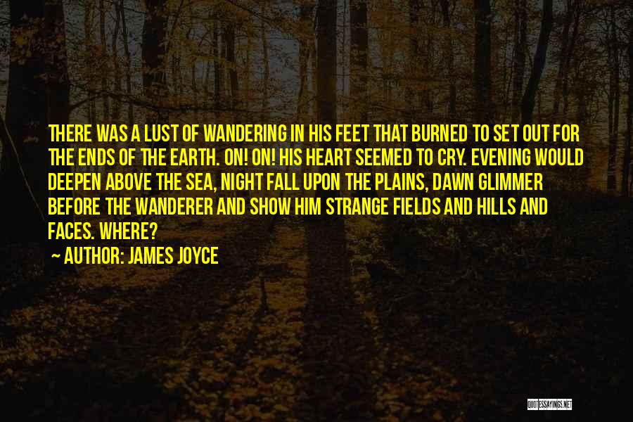 James Joyce Quotes: There Was A Lust Of Wandering In His Feet That Burned To Set Out For The Ends Of The Earth.