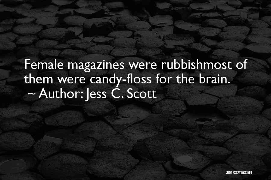 Jess C. Scott Quotes: Female Magazines Were Rubbishmost Of Them Were Candy-floss For The Brain.