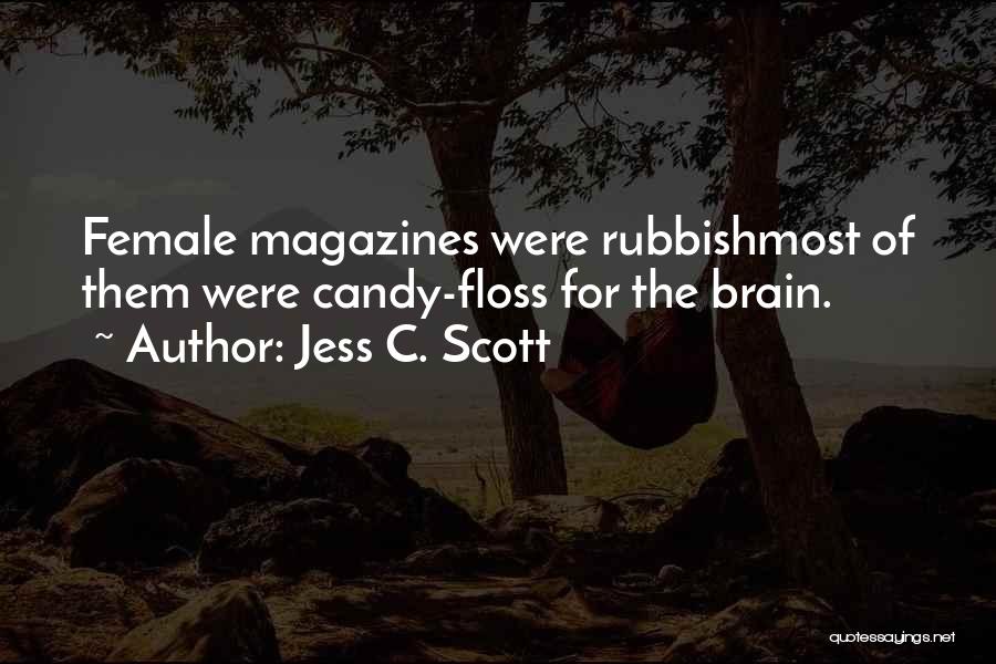 Jess C. Scott Quotes: Female Magazines Were Rubbishmost Of Them Were Candy-floss For The Brain.