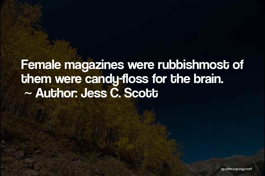 Jess C. Scott Quotes: Female Magazines Were Rubbishmost Of Them Were Candy-floss For The Brain.