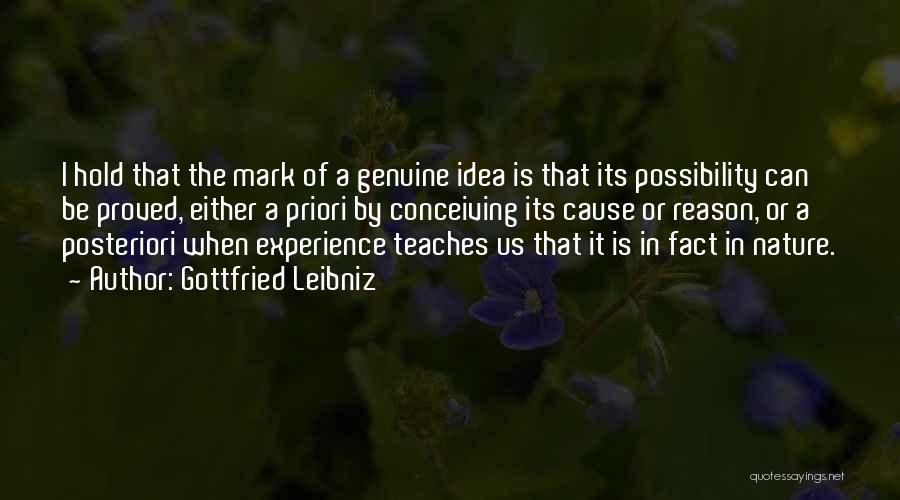 Gottfried Leibniz Quotes: I Hold That The Mark Of A Genuine Idea Is That Its Possibility Can Be Proved, Either A Priori By