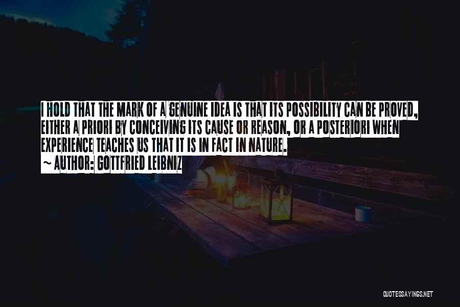 Gottfried Leibniz Quotes: I Hold That The Mark Of A Genuine Idea Is That Its Possibility Can Be Proved, Either A Priori By