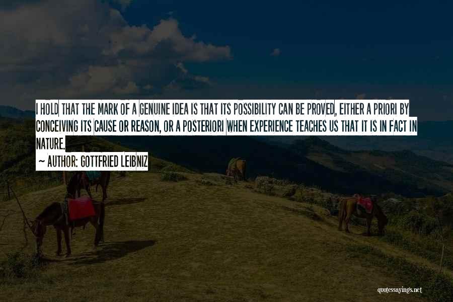 Gottfried Leibniz Quotes: I Hold That The Mark Of A Genuine Idea Is That Its Possibility Can Be Proved, Either A Priori By