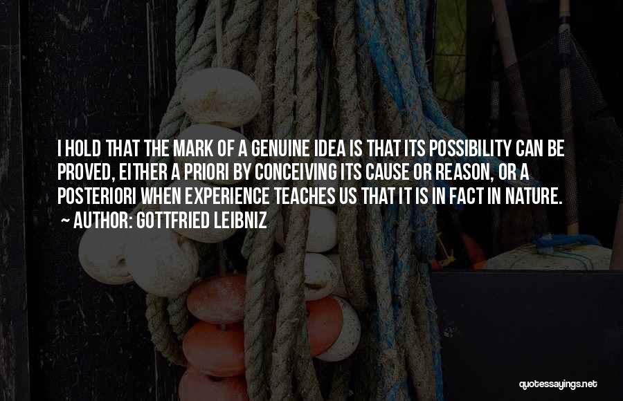 Gottfried Leibniz Quotes: I Hold That The Mark Of A Genuine Idea Is That Its Possibility Can Be Proved, Either A Priori By