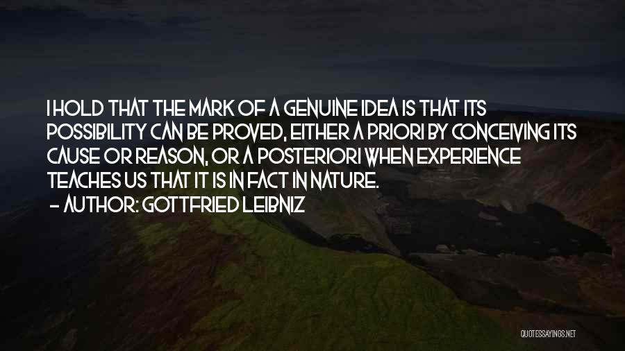 Gottfried Leibniz Quotes: I Hold That The Mark Of A Genuine Idea Is That Its Possibility Can Be Proved, Either A Priori By