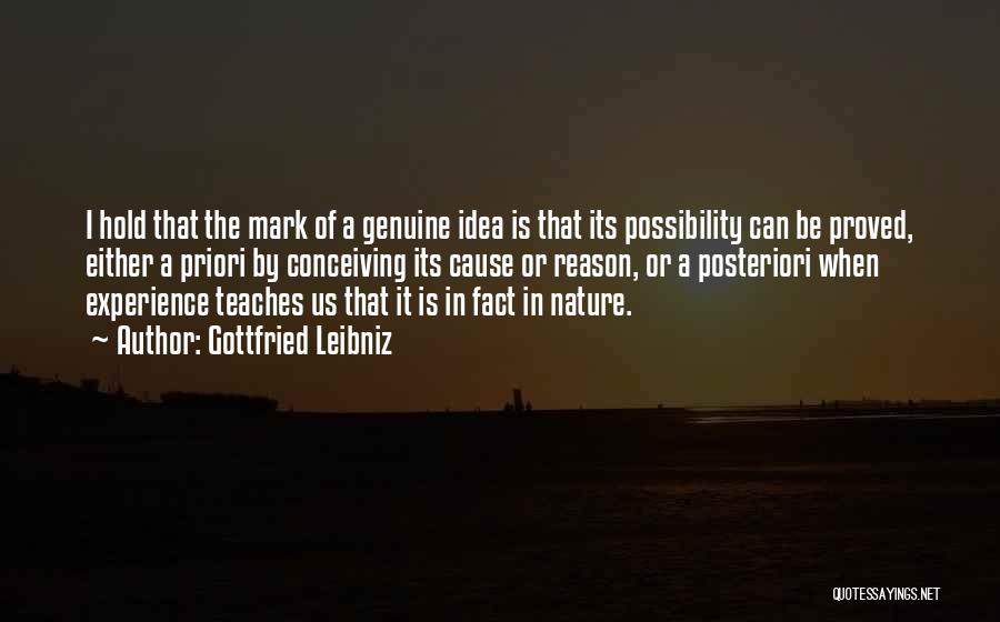 Gottfried Leibniz Quotes: I Hold That The Mark Of A Genuine Idea Is That Its Possibility Can Be Proved, Either A Priori By