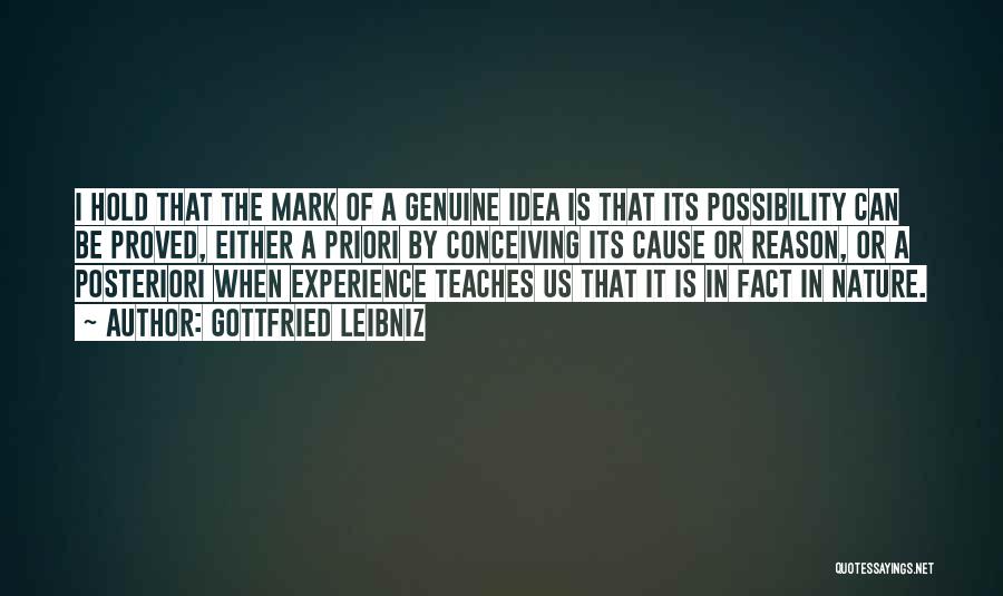 Gottfried Leibniz Quotes: I Hold That The Mark Of A Genuine Idea Is That Its Possibility Can Be Proved, Either A Priori By