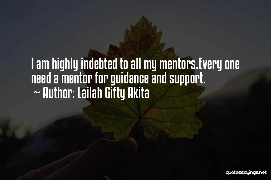 Lailah Gifty Akita Quotes: I Am Highly Indebted To All My Mentors.every One Need A Mentor For Guidance And Support.