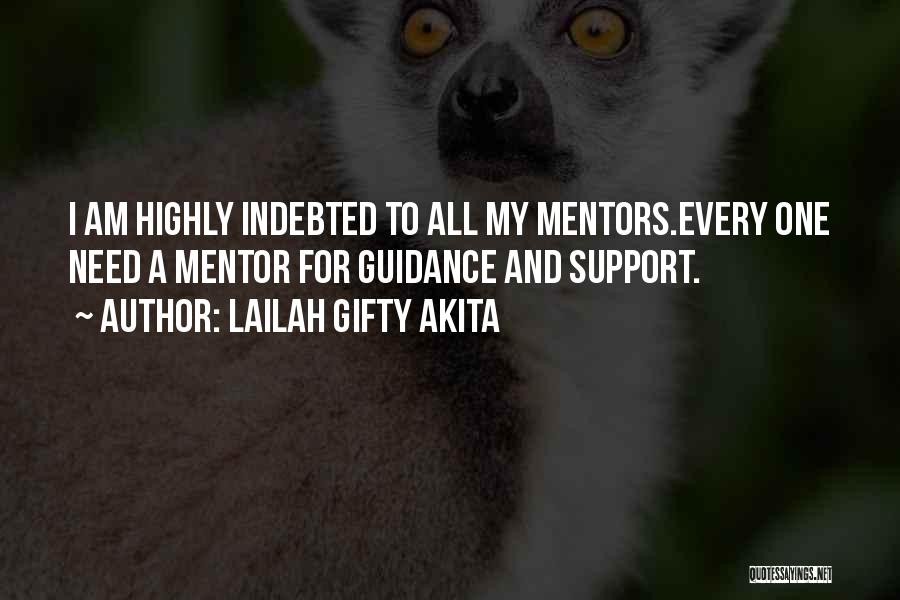 Lailah Gifty Akita Quotes: I Am Highly Indebted To All My Mentors.every One Need A Mentor For Guidance And Support.