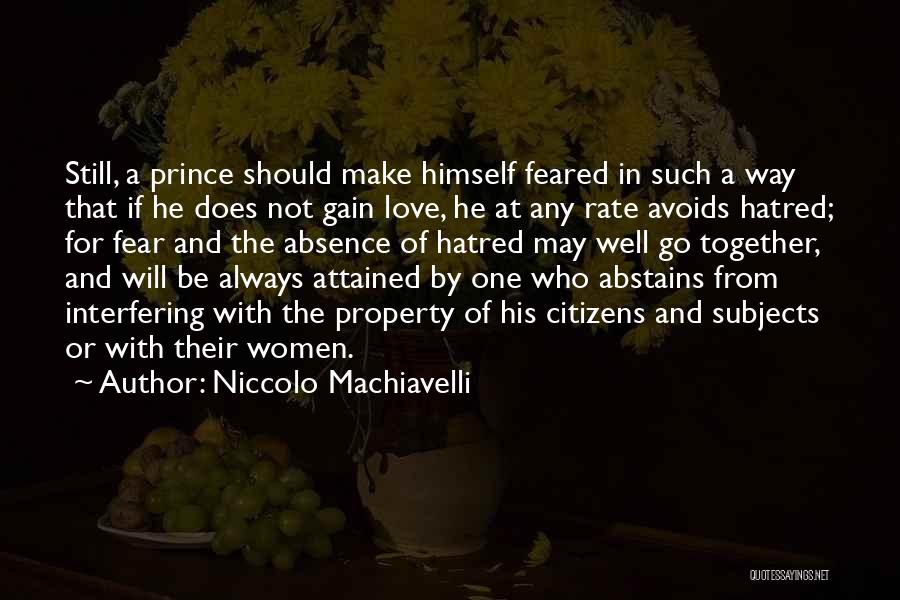 Niccolo Machiavelli Quotes: Still, A Prince Should Make Himself Feared In Such A Way That If He Does Not Gain Love, He At