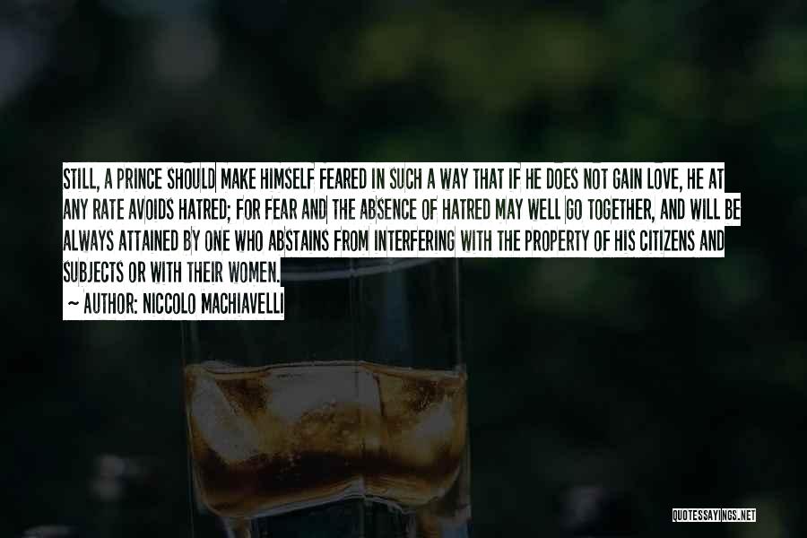 Niccolo Machiavelli Quotes: Still, A Prince Should Make Himself Feared In Such A Way That If He Does Not Gain Love, He At