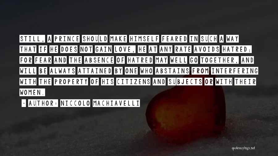 Niccolo Machiavelli Quotes: Still, A Prince Should Make Himself Feared In Such A Way That If He Does Not Gain Love, He At