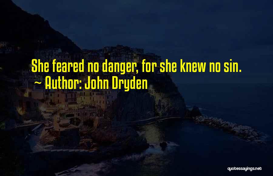 John Dryden Quotes: She Feared No Danger, For She Knew No Sin.