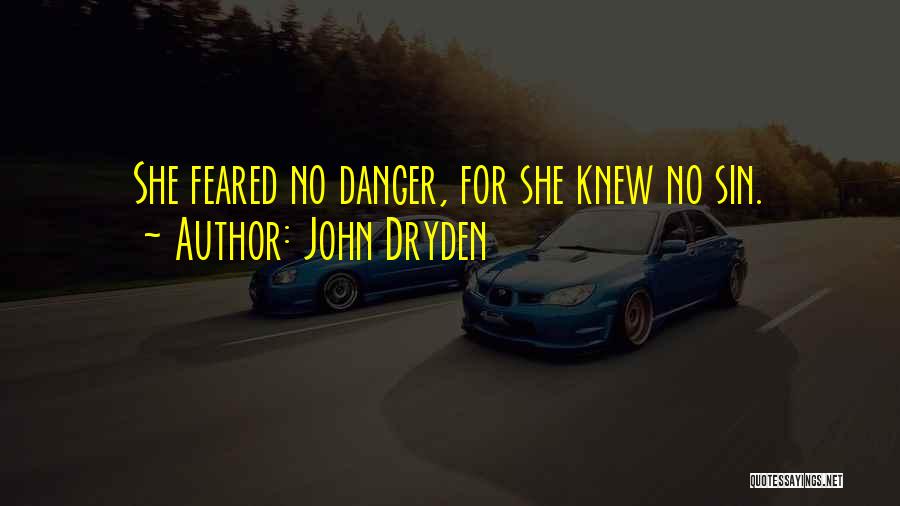 John Dryden Quotes: She Feared No Danger, For She Knew No Sin.