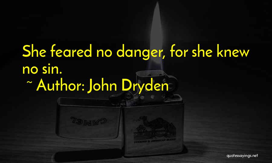 John Dryden Quotes: She Feared No Danger, For She Knew No Sin.