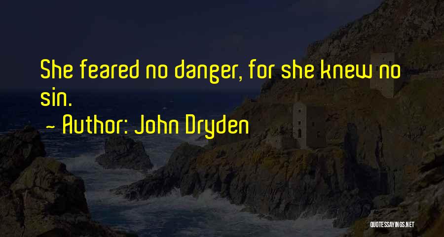 John Dryden Quotes: She Feared No Danger, For She Knew No Sin.