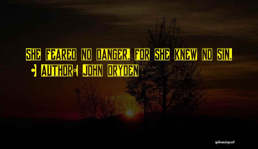 John Dryden Quotes: She Feared No Danger, For She Knew No Sin.