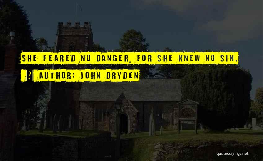 John Dryden Quotes: She Feared No Danger, For She Knew No Sin.