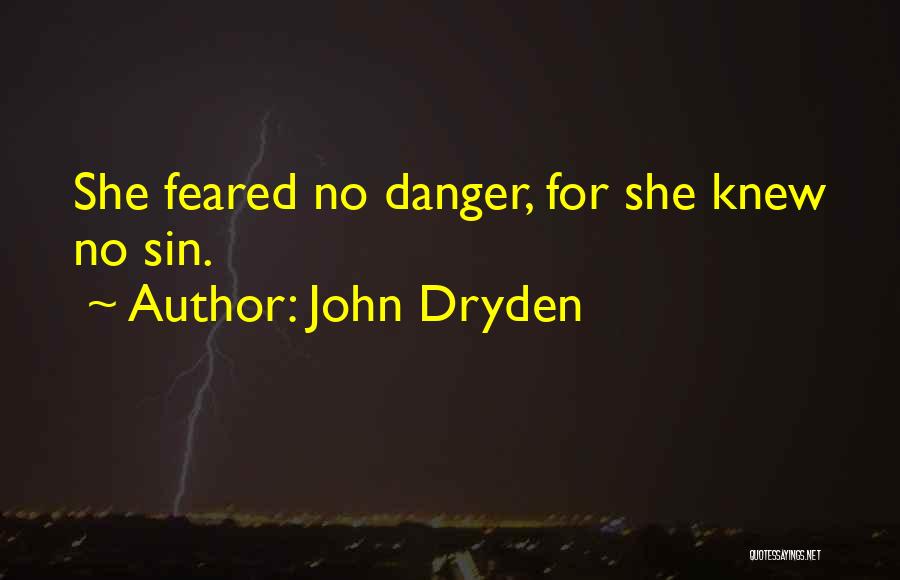 John Dryden Quotes: She Feared No Danger, For She Knew No Sin.