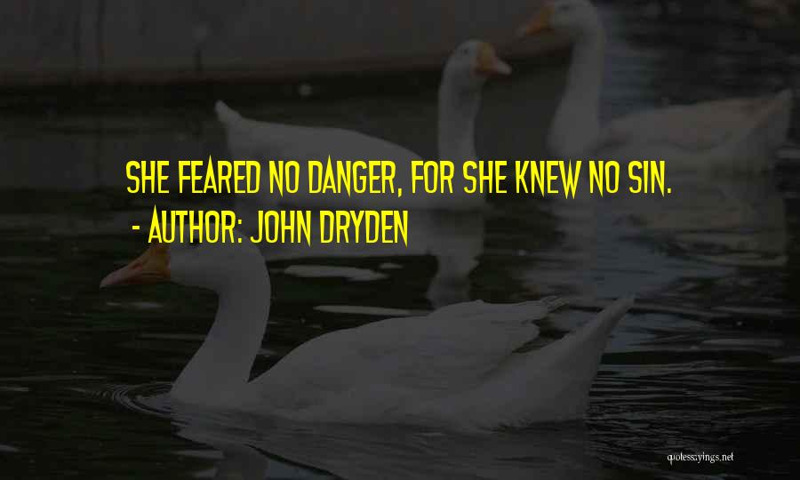John Dryden Quotes: She Feared No Danger, For She Knew No Sin.