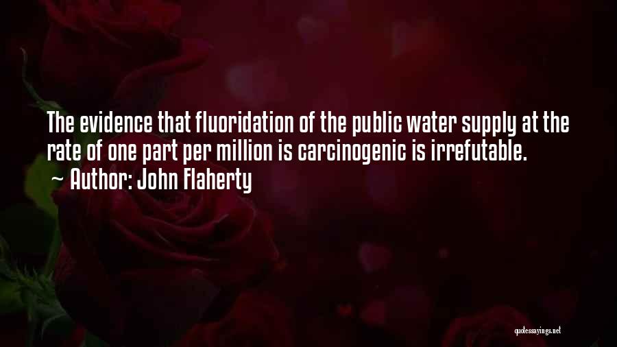 John Flaherty Quotes: The Evidence That Fluoridation Of The Public Water Supply At The Rate Of One Part Per Million Is Carcinogenic Is