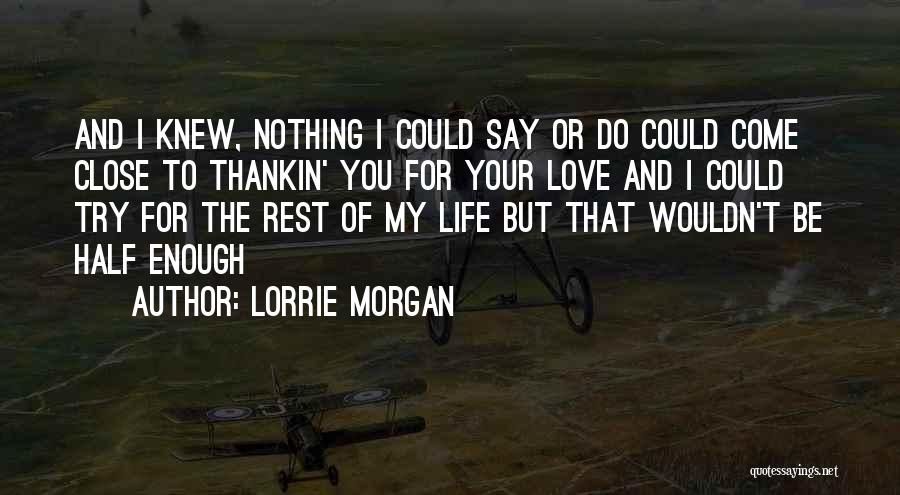 Lorrie Morgan Quotes: And I Knew, Nothing I Could Say Or Do Could Come Close To Thankin' You For Your Love And I