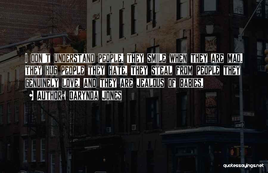 Darynda Jones Quotes: I Don't Understand People. They Smile When They Are Mad. They Hug People They Hate. They Steal From People They