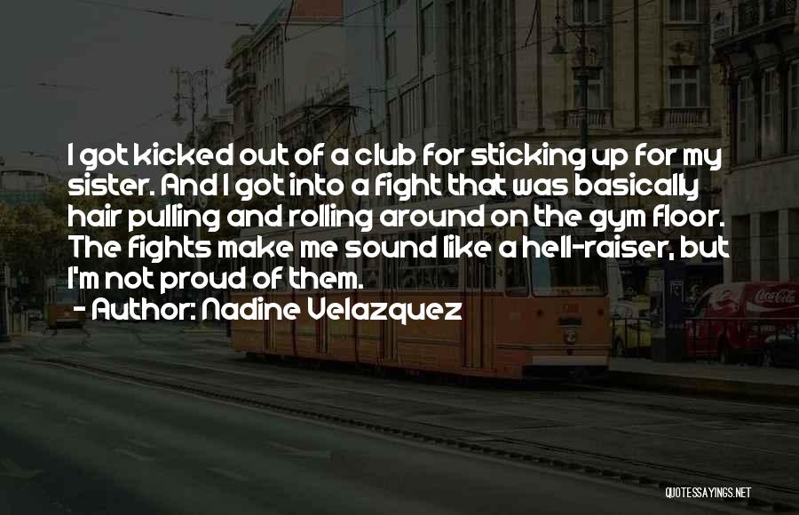 Nadine Velazquez Quotes: I Got Kicked Out Of A Club For Sticking Up For My Sister. And I Got Into A Fight That