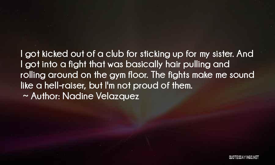 Nadine Velazquez Quotes: I Got Kicked Out Of A Club For Sticking Up For My Sister. And I Got Into A Fight That