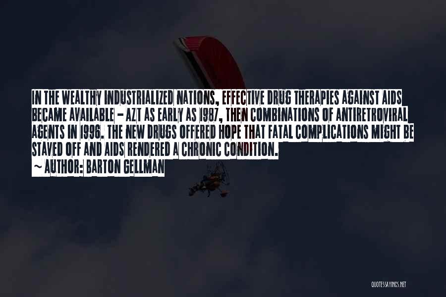 Barton Gellman Quotes: In The Wealthy Industrialized Nations, Effective Drug Therapies Against Aids Became Available - Azt As Early As 1987, Then Combinations