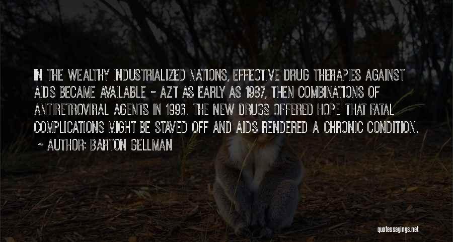 Barton Gellman Quotes: In The Wealthy Industrialized Nations, Effective Drug Therapies Against Aids Became Available - Azt As Early As 1987, Then Combinations