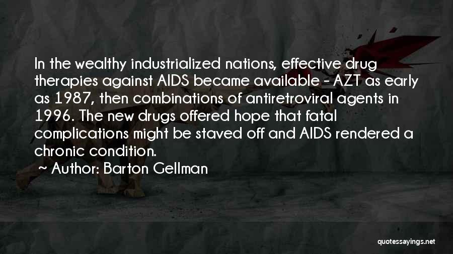 Barton Gellman Quotes: In The Wealthy Industrialized Nations, Effective Drug Therapies Against Aids Became Available - Azt As Early As 1987, Then Combinations